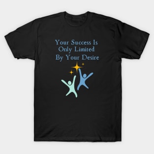 Your Success Is Only Limited By Your Desire T-Shirt